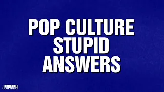 Pop Culture Stupid Answers | Category | JEOPARDY!