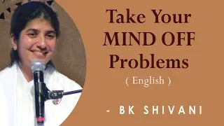 Take Your MIND OFF Problems: Part 1: BK Shivani at San Francisco (English)