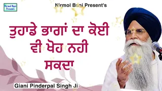 Tuhade Bhaggan Da Kadi Koi Kho Nahi Sakda | Giani Pinderpal Singh Ji