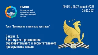 Секция 3. Роль музея в расширении образовательного и воспитательного пространства школы / 26.03.2021