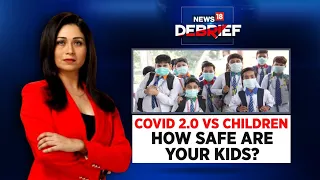 Covid 2.0 Vs Children; How safe are your kids? | News18Debrief with Shreya Dhoundial | CNN News18