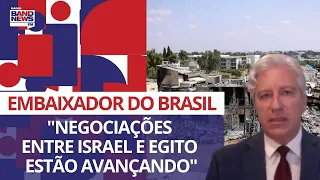 "Negociações entre Israel e Egito estão avançando", diz embaixador do Brasil na Palestina