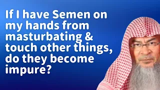 If I have Semen on my hands from masturbating & touch other things, do they become impure? Assimal