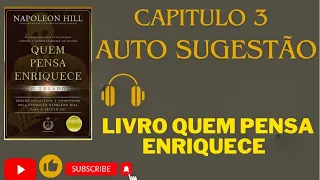 Capítulo 3 Auto Sugestão Quem pensa enriquece