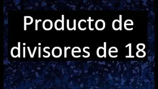 producto de divisores de 18 , multiplicacion de divisores