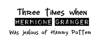 Three times when Hermione Granger was jealous of Harry Potter