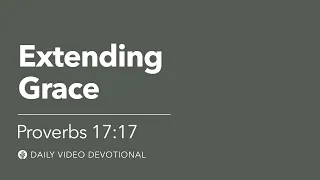Extending Grace | Proverbs 17:17 | Our Daily Bread Video Devotional