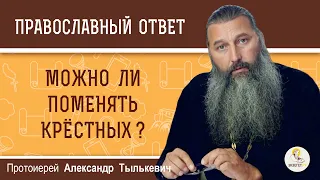 Можно ли поменять крёстных?  Протоиерей Александр Тылькевич