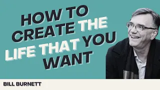 How To Create The Life That You Want with Bill Burnett