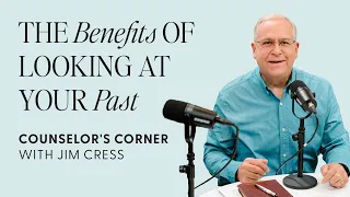 The Benefits of Looking at Your Past | Counselor's Corner with Jim Cress