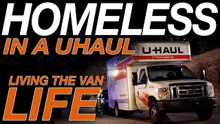 Homeless In a Uhaul - Living The Van Life