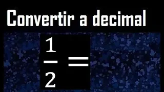 1/2 a decimal , convertir fraccion a decimal