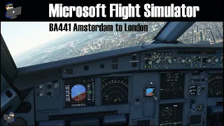 MSFS 2020 | Amsterdam Schiphol to London Heathrow (BA441) | Airbus A320 NEO Full Flight