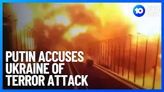 Putin Accuses Ukraine of Terror Attack On Bridge | 10 News First