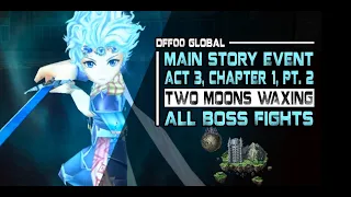 [DFFOO Global] Story: Act 3, Chapter 1, Pt. 2 | Two Moons Waxing (Hard Mode) - All Boss Fights