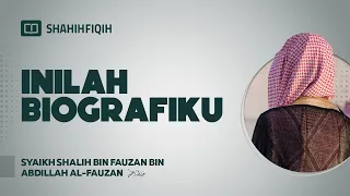 Inilah Biografiku - Syaikh Shalih bin Fauzan bin Abdillah Al-Fauzan #NasehatUlama #ShahihFiqih