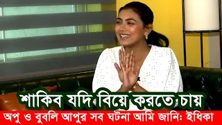 শাকিব খান যদি আপনাকে বিয়ে করতে চায়-শুনুন ইধিকা পালের জবাব। Apu Biswas Shakib khan Bubly BD Cinema