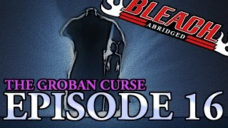Bleach (S) Abridged Ep16 - "The Groban Curse"