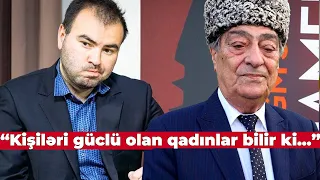 Rəşid Mahmudov - “Kişiləri güclü olan qadınlar bilir ki...”