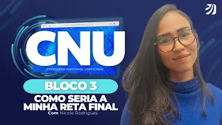 CONCURSO NACIONAL UNIFICADO: COMO SERIA A MINHA RETA FINAL PARA O BLOCO 3? (Nicole Rodrigues)