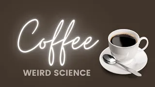 Weird Science - Coffee & Caffeine