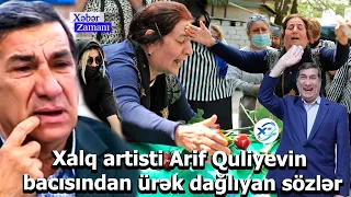 Xalq artisti Arif Quliyevin bacısından urek daglayan sozlər - Arif Quliyevin qızı danışdı