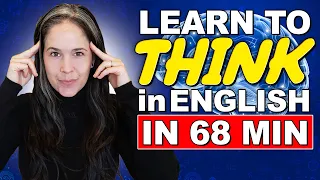 How to Think in English…in 68 Minutes!