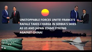 🇫🇷 France's Rafale Dominates Serbia's Skies,  🇺🇸 US and 🇯🇵 Japan Forge Alliance Against China