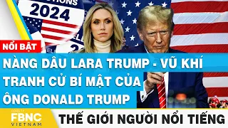 Nàng dâu Lara Trump - Vũ khí tranh cử bí mật của ông Donald Trump | Thế giới người nổi tiếng | FBNC