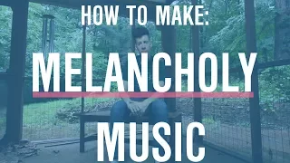 How to Make MELANCHOLY Music (Tutorial)