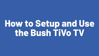 How to Setup and Use the Bush TiVo TV