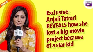 Exclusive: Anjali Tatrari REVEALS how she lost a big movie project because of a star kid