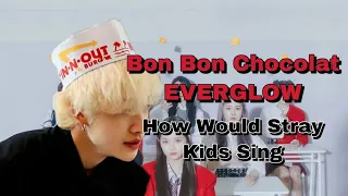 How Would Stray Kids Sing Bon Bon Chocolat - EVERGLOW