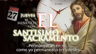 DIEZ MINUTOS CON EL, SANTISIMO SACRAMENTO - Permanezcan en mí, como yo permanezco en ustedes !