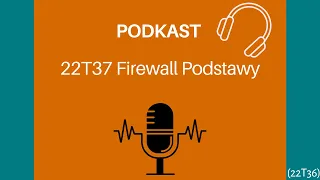 Podkast 22T37 Firewall Podstawy