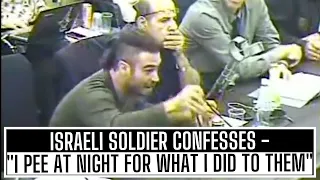 ISRAELI SOLDIER SAYS "I PEE AT NIGHT FOR WHAT I DID TO PALESTINIANS"