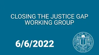 Closing the Justice Gap Working Group 6-6-2022