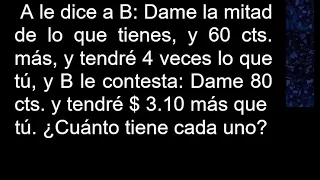 A le dice a B Dame la mitad de lo que tienes y 60 cts más y tendré 4 veces lo que tú y B le contest