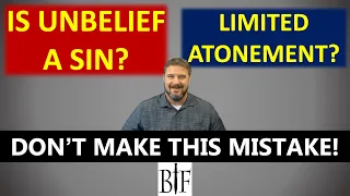 Unbelief, Limited Atonement - Don't Make This Mistake!