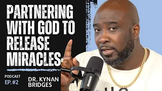 Partnering With God To Release Miracles Ep.2 | Dr. Kynan Bridges