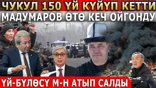 ЧУКУЛ! 150 УЙ КУЙУП КЕТТИ! Мадумаров ОТО КЕЧ ОЙГОНДУ! УЙ-БУЛОСУ МЕНЕН  АТЫП САЛДЫ!