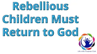 Rebellious Children Must Return to God