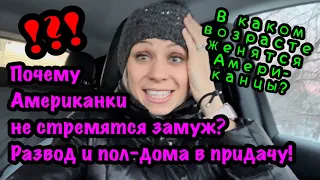 В каком возрасте женятся Американцы?Почему Американки не стремятся замуж?Развод и пол-дома в придачу