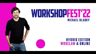 Workshops Fest '22 Hybrid Edition - Wroclaw & Online | Michael Hladky