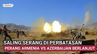 PERANG ARMENIA VS AZERBAIJAN KEMBALI MELETUS, SITUASI DI PERBATASAN MAKIN PANAS