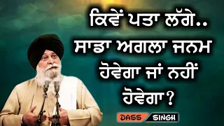 ਕਿਵੇਂ ਪਤਾ ਲੱਗੇ ਸਾਡਾ ਅਗਲਾ ਜਨਮ ਹੋਵੇਗਾ ਜਾਂ ਨਹੀਂ ਹੋਵੇਗਾ..Gyani Sant Singh Maskeen Ji katha