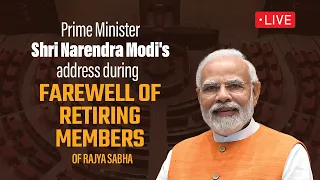 LIVE: PM Shri Narendra Modi's address during farewell of retiring members of Rajya Sabha