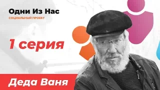 ПРОЕКТ ОДНИ ИЗ НАС !  ДЕДА ВАНЯ (ГЛАВА 1) НАЧАЛО  / ЖИЗНЬ БЕЗДОМНОГО / БОЛЬШОЕ ИНТЕРВЬЮ