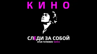 Кино - Следи за собой (Ayur Tsyrenov Remix)