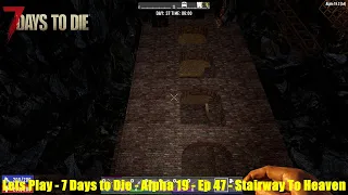 Lets Play - 7 Days to Die - Alpha 19 - Ep 47 - Stairway To Heaven